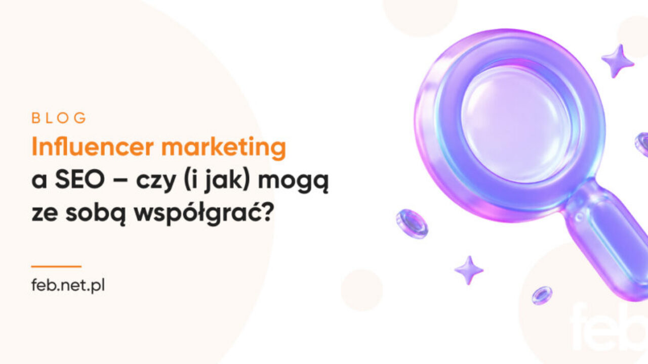 Influencer marketing a SEO – czy (i jak) mogą ze sobą współgrać?