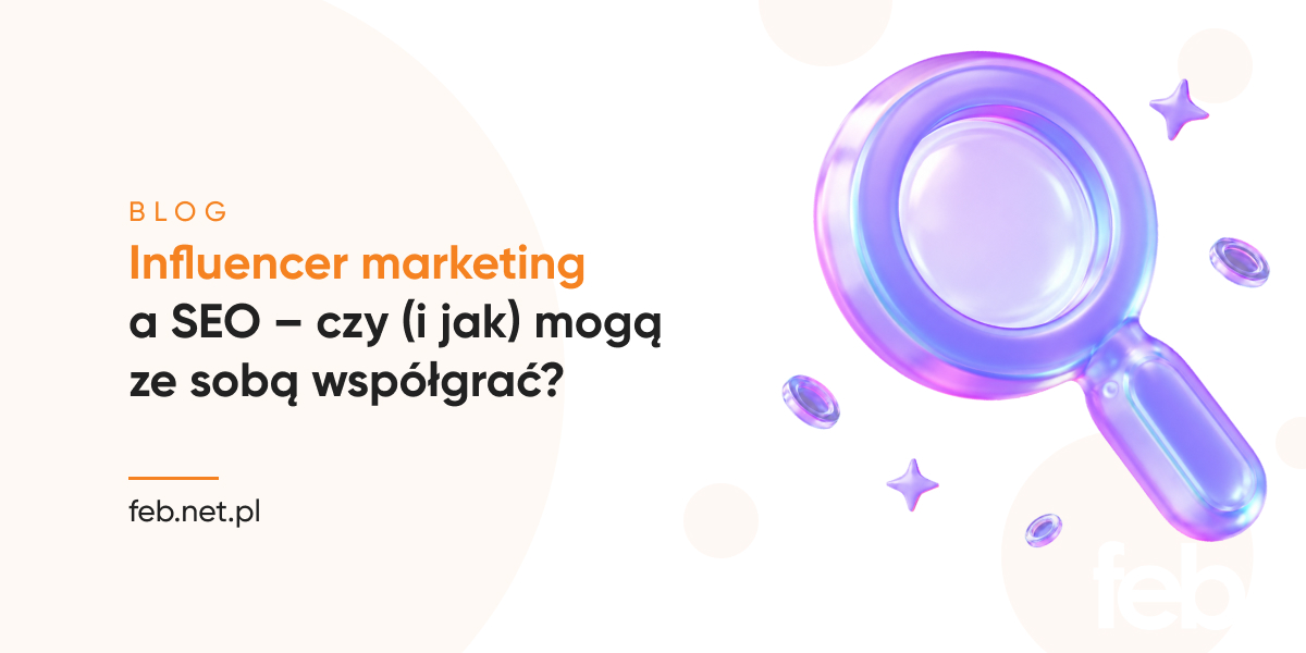 Influencer marketing a SEO – czy (i jak) mogą ze sobą współgrać?