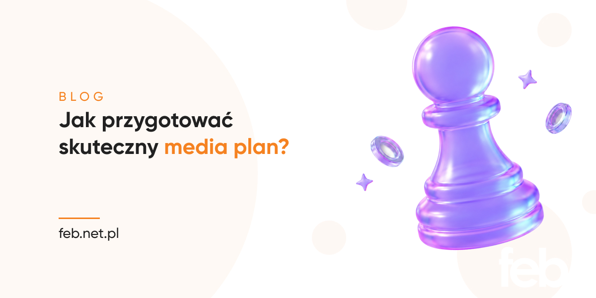 Jak przygotować skuteczny media plan? Jak przygotować skuteczny media plan?