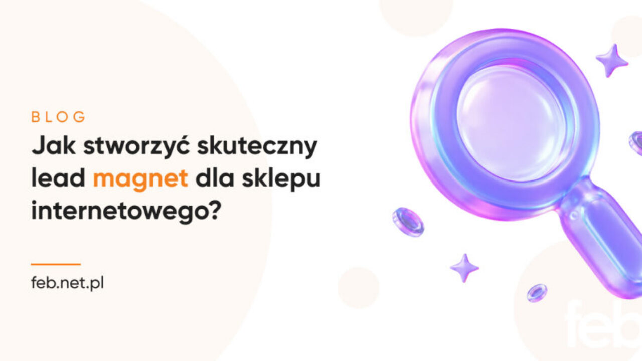 Jak stworzyć skuteczny lead magnet dla sklepu internetowego?
