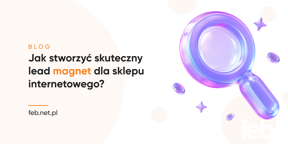 Jak stworzyć skuteczny lead magnet dla sklepu internetowego?