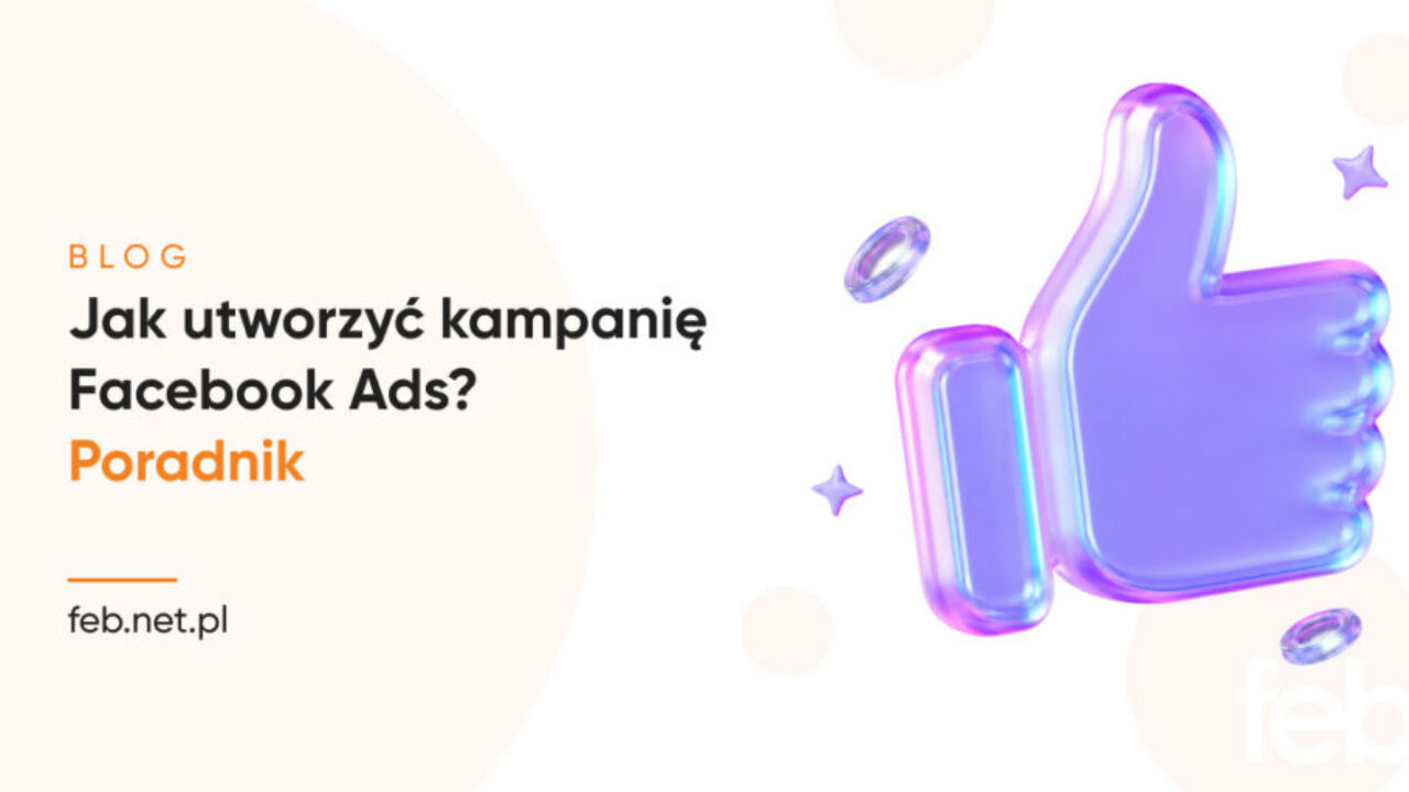 Jak utworzyć kampanię Facebook Ads? Poradnik