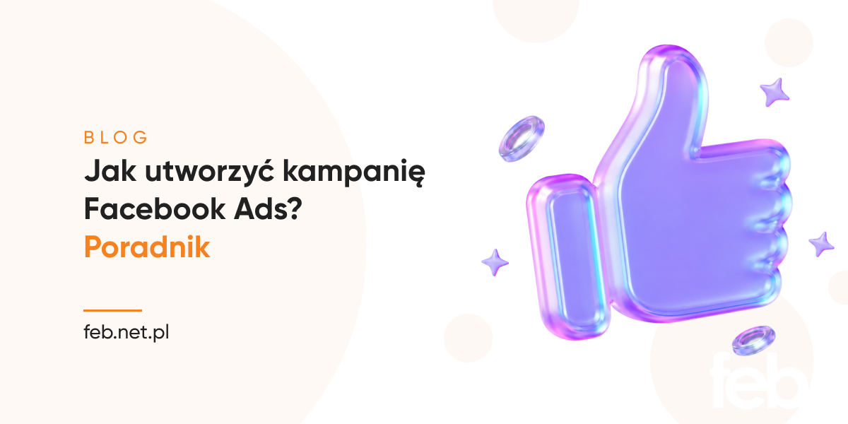 Jak utworzyć kampanię Facebook Ads? Poradnik