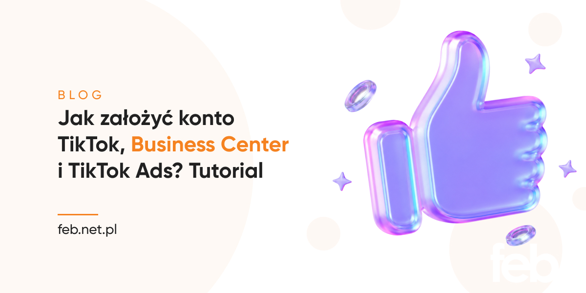 Jak założyć konto TikTok, Business Center i TikTok Ads? Tutorial