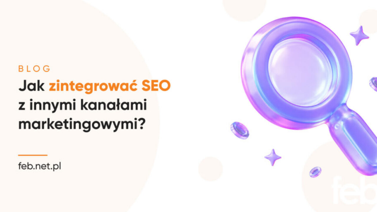 Jak zintegrować SEO z innymi kanałami marketingowymi?
