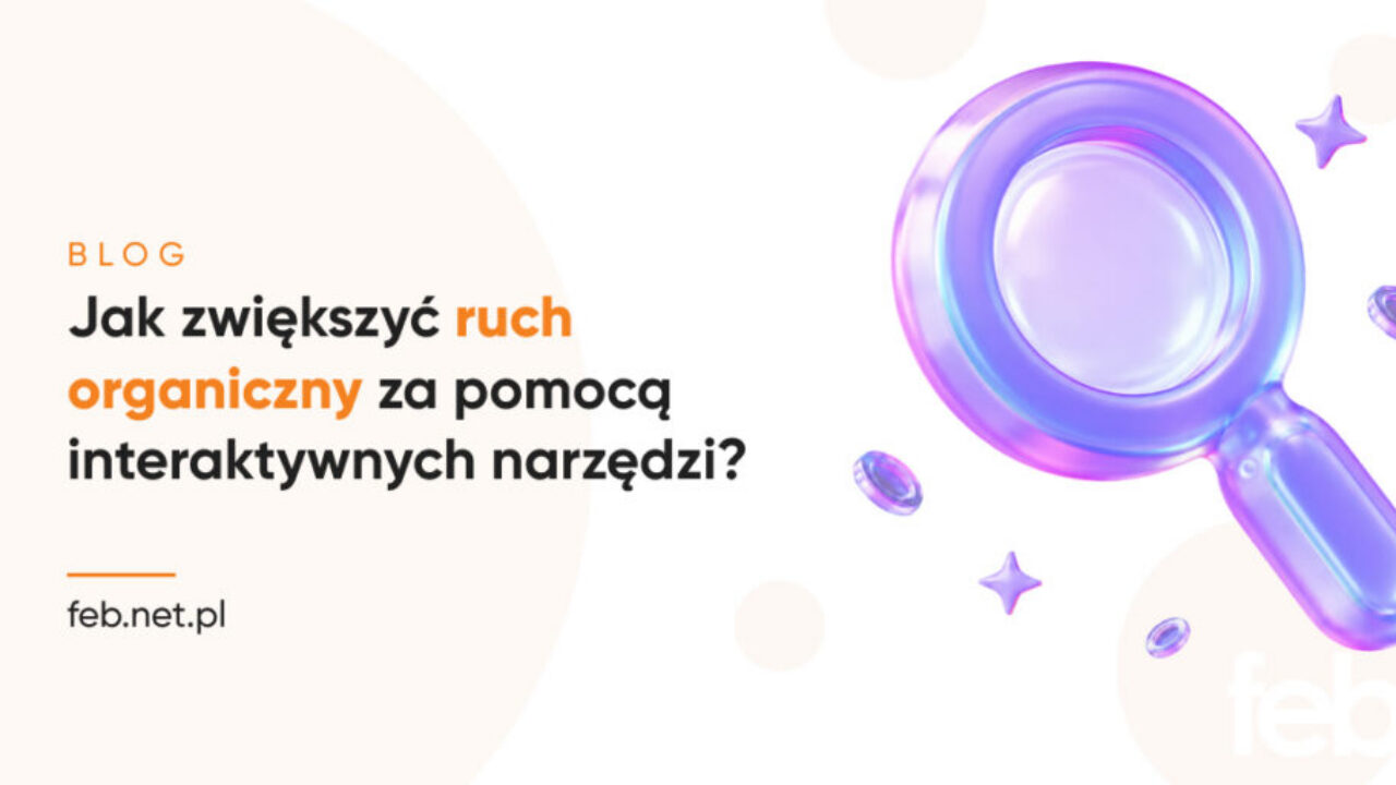 Jak zwiększyć ruch organiczny za pomocą interaktywnych narzędzi?
