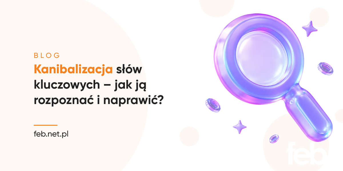 Kanibalizacja słów kluczowych – jak ją rozpoznać i naprawić?
