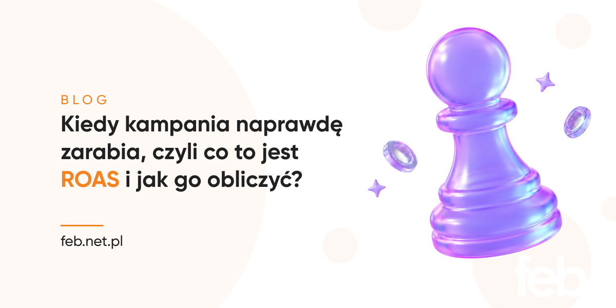 Kiedy kampania naprawdę zarabia, czyli co to jest ROAS i jak go obliczyć?