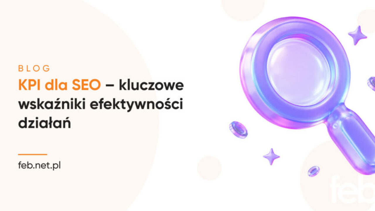 KPI dla SEO – kluczowe wskaźniki efektywności działań