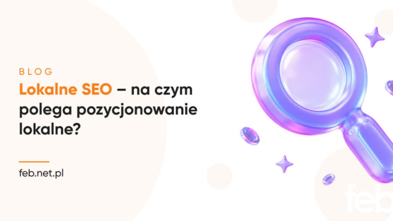 Lokalne SEO – na czym polega pozycjonowanie lokalne?