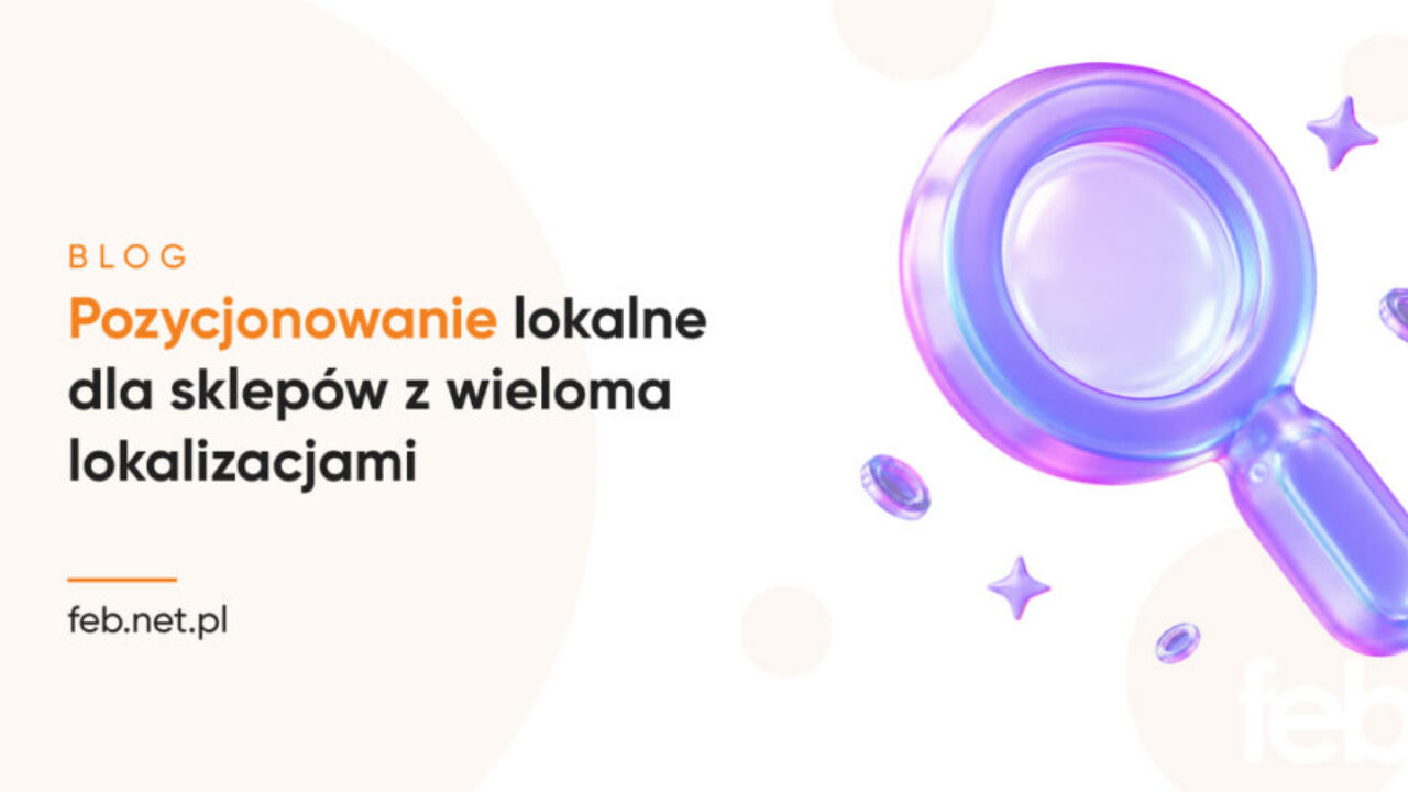 Pozycjonowanie lokalne dla sklepów z wieloma lokalizacjami
