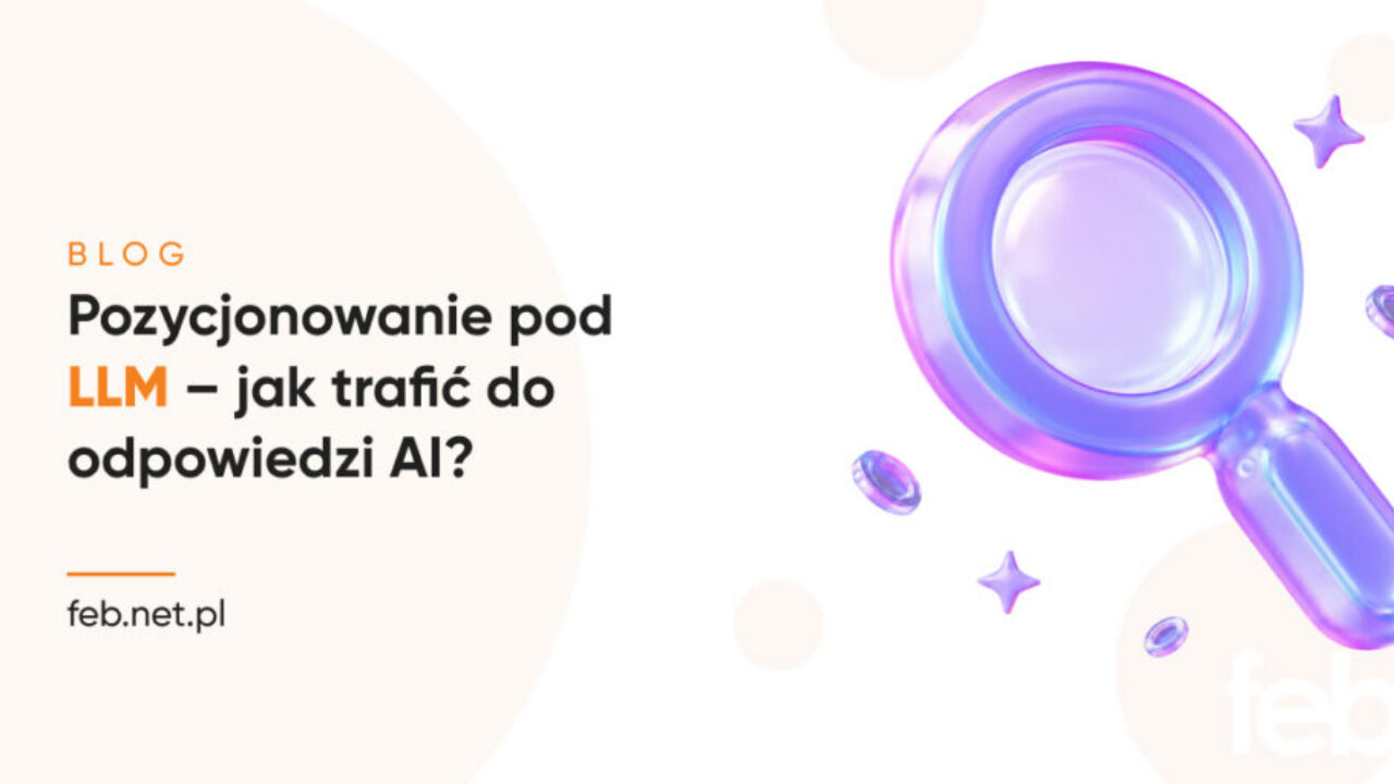 Pozycjonowanie pod LLM – jak trafić do odpowiedzi AI? Pozycjonowanie pod LLM – jak trafić do odpowiedzi AI?