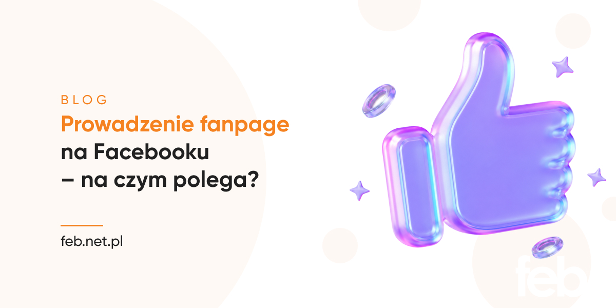Prowadzenie fanpage na Facebooku – na czym polega?