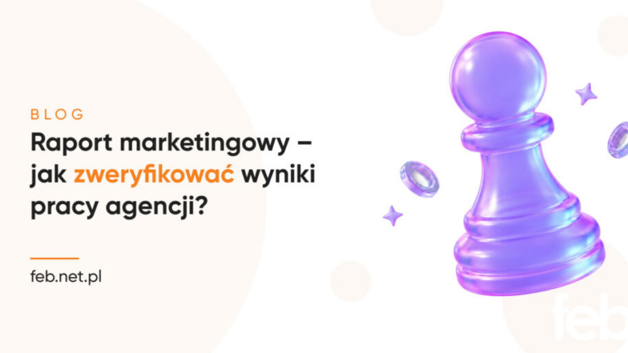 Raport marketingowy – jak zweryfikować wyniki pracy agencji? Raport marketingowy – jak zweryfikować wyniki pracy agencji?