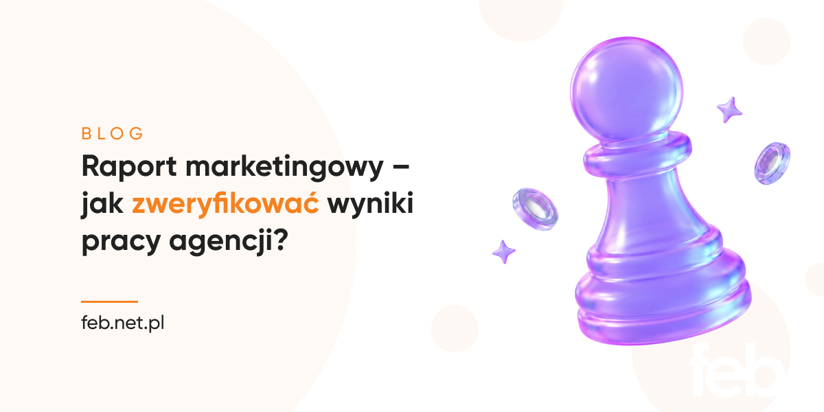 Raport marketingowy – jak zweryfikować wyniki pracy agencji?
