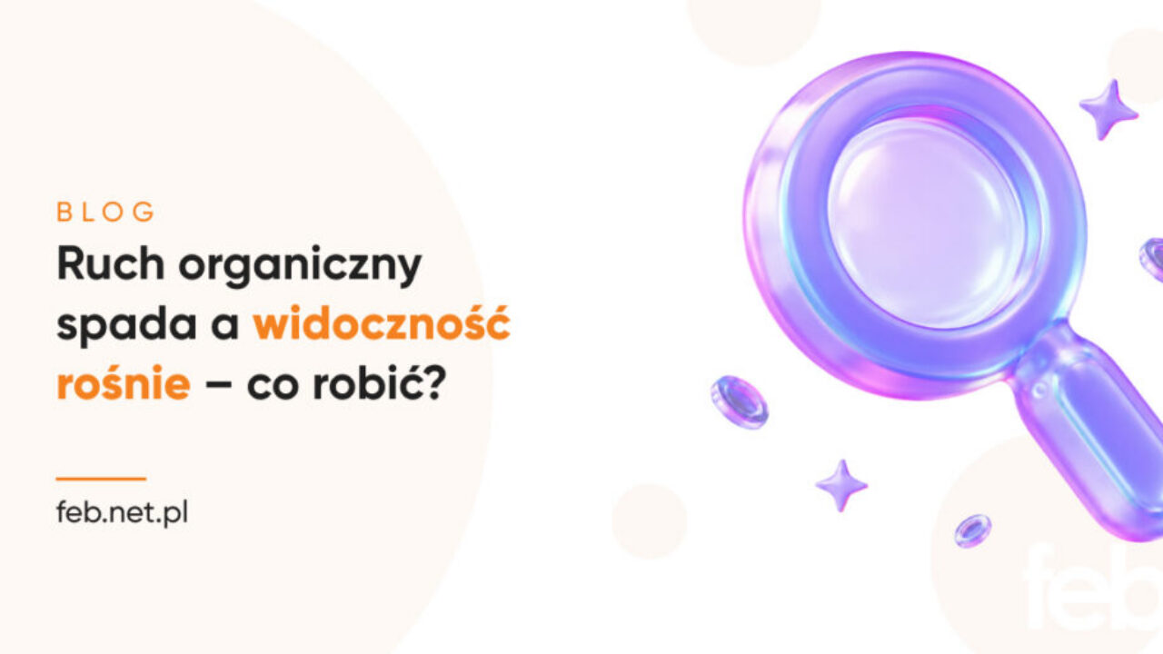 Ruch organiczny spada a widoczność rośnie – co robić?
