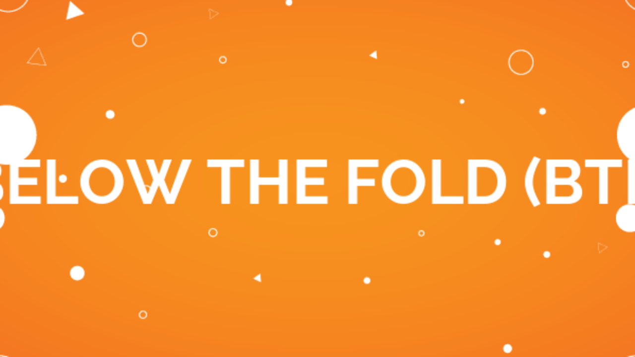 Below the Fold (BTF) Below the Fold (BTF)