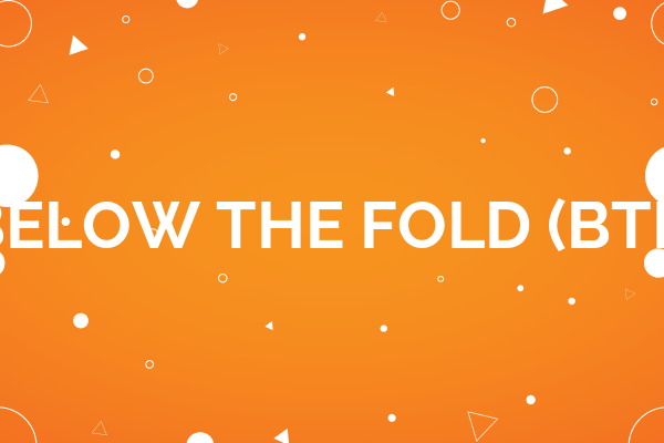 Below the Fold (BTF)
